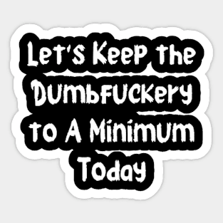 lets keep the dumbfuckery to a minimum today Sticker